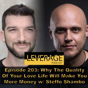 203: Why The Quality Of Your Love Life Will Make You More Money w/ Steffo Shambo