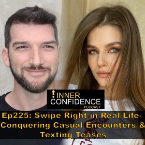 225: Swipe Right in Real Life – Conquering Casual Encounters & Texting Teases