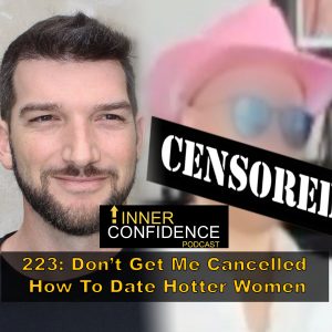 223: Don’t Get Me Cancelled – How To Date Hotter Women