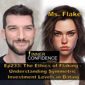 233: The Ethics of Flaking – Understanding Symmetric Investment Levels in Dating