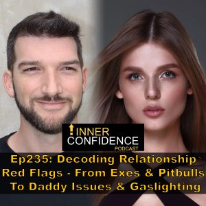 235: Decoding Relationship Red Flags – From Exes & Pitbulls To Daddy Issues & Gaslighting