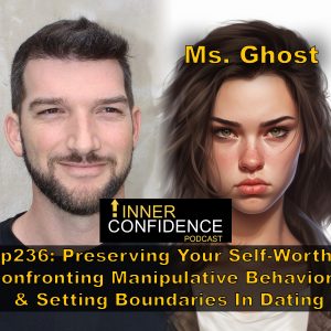 236: Preserving Your Self-Worth – Confronting Manipulative Behaviors & Setting Boundaries In Dating