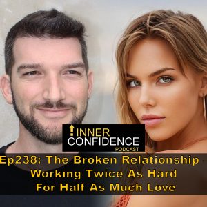 238: The Broken Relationship – Working Twice As Hard For Half As Much Love