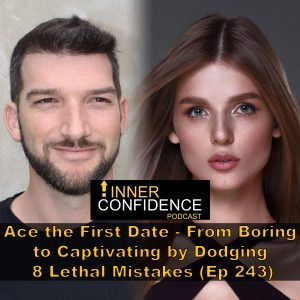 243: Ace the First Date – From Boring to Captivating by Dodging 8 Lethal Mistakes