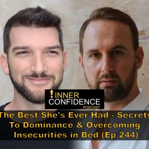 244: How To Be The Best She’s Ever Had – Secrets To Dominance & Overcoming Insecurities in Bed